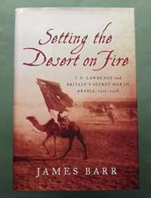 9780393060409-0393060403-Setting the Desert on Fire: T. E. Lawrence and Britain's Secret War in Arabia, 1916-1918