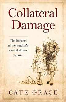 9781523851799-1523851791-Collateral Damage: The impacts of my mother's mental illness on me