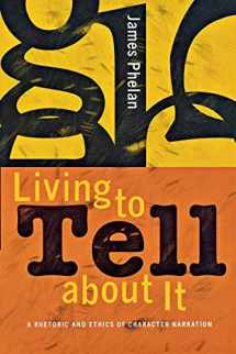 9780801489280-0801489288-Living to Tell about It: A Rhetoric and Ethics of Character Narration