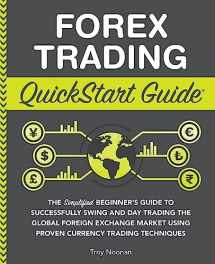9781636100128-1636100120-Forex Trading QuickStart Guide: The Simplified Beginner’s Guide to Successfully Swing and Day Trading the Global Foreign Exchange Market Using Proven ... (Trading & Investing - QuickStart Guides)