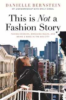 9781641120173-1641120177-This is Not a Fashion Story: Taking Chances, Breaking Rules, and Being a Boss in the Big City