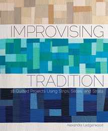 9781620333372-1620333376-Improvising Tradition: 18 Quilted Projects Using Strips, Slices, and Strata