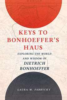 9781506455914-1506455913-Keys to Bonhoeffer's Haus: Exploring the World and Wisdom of Dietrich Bonhoeffer