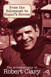 9781589793453-1589793455-From the Holocaust to Hogan's Heroes: The Autobiography of Robert Clary