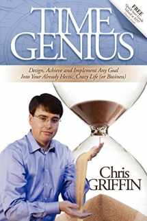 9780982379370-0982379374-Time Genius: Design, Achieve and Implement Any Goal Into Your Already Hectic , Crazy Life (or Business)