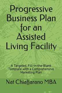 9781521478288-1521478287-Progressive Business Plan for an Assisted Living Facility: A Targeted, Fill-in-the-Blank Template with a Comprehensive Marketing Plan