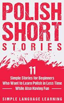 9781647486891-1647486890-Polish Short Stories: 11 Simple Stories for Beginners Who Want to Learn Polish in Less Time While Also Having Fun