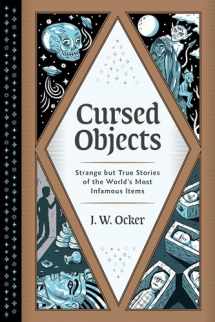 9781683692362-1683692365-Cursed Objects: Strange but True Stories of the World's Most Infamous Items