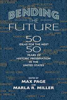 9781625342157-1625342152-Bending the Future: Fifty Ideas for the Next Fifty Years of Historic Preservation in the United States (Public History in Historical Perspective)