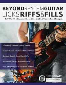9781911267928-1911267922-Beyond Rhythm Guitar: Riffs, Licks and Fills: Build Riffs, Fills & Solos around the most Important Chord Shapes in Rock & Blues guitar (Learn How to Play Rock Guitar)