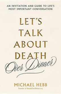 9780738235295-0738235296-Let's Talk about Death (over Dinner): An Invitation and Guide to Life's Most Important Conversation