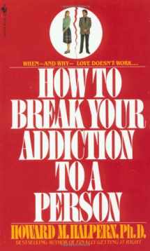 9780553260052-0553260057-How to Break Your Addiction to a Person: When and Why Love Doesn't Work, and What to Do About It
