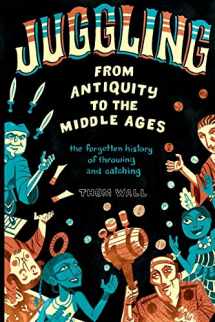 9780578410845-0578410842-Juggling - From Antiquity to the Middle Ages: the forgotten history of throwing and catching