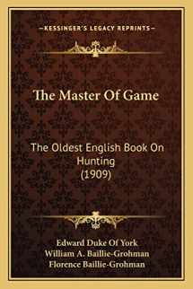 9781165121090-1165121093-The Master Of Game: The Oldest English Book On Hunting (1909)