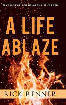 9781680314335-1680314335-A Life Ablaze: Ten Simple Keys to Living on Fire for God