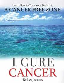 9781097512430-1097512436-I Cure Cancer: Learn How To Turn Your Body into a Cancer Free Zone (Ian Jacklin's Health & Life Books)