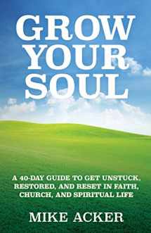 9781734975611-173497561X-Grow Your Soul: A 40-day Guide to Get Unstuck, Restored, and Reset in Faith, Church, and Spirit