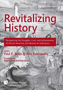 9781622731077-1622731077-Revitalizing History: Recognizing the Struggles, Lives, and Achievements of African American and Women Art Educators [Premium Color] (Vernon Education)