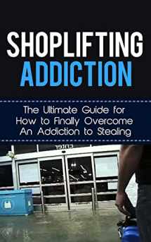 9781507845608-150784560X-Shoplifting Addiction: The Ultimate Guide for How to Finally Overcome An Addiction to Stealing (Kleptomania, Theft, Impulse Control Disorder, Guilt, Prevention)
