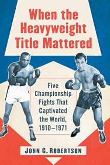 9781476678573-147667857X-When the Heavyweight Title Mattered: Five Championship Fights That Captivated the World, 1910-1971