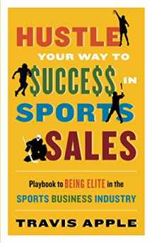 9781735610801-1735610801-HUSTLE YOUR WAY TO $UCCE$$ IN SPORTS SALES: Playbook to BEING ELITE in the Sports Business Industry