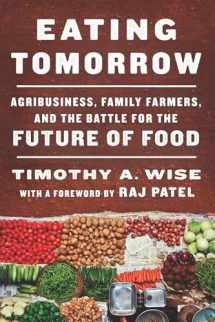 9781620974223-1620974223-Eating Tomorrow: Agribusiness, Family Farmers, and the Battle for the Future of Food