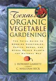9780884158554-0884158551-Texas Organic Vegetable Gardening: The Total Guide to Growing Vegetables, Fruits, Herbs, and Other Edible Plants the Natural Way