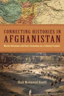 9780804774116-0804774110-Connecting Histories in Afghanistan: Market Relations and State Formation on a Colonial Frontier