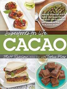 9781592336104-1592336108-Superfoods for Life, Cacao: - Improve Heart Health - Boost Your Brain Power - Decrease Stress Hormones and Chronic Fatigue - 75 Delicious Recipes -