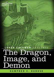 9781616409371-1616409371-The Dragon, Image, and Demon: The Three Religions of China: Confucianism, Buddhism, and Taoism; Giving an Account of the Mythology, Idolatry, and Demonolatry of the Chinese