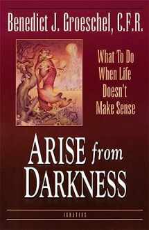 9780898705256-0898705258-Arise from Darkness: What to Do When Life Doesn't Make Sense