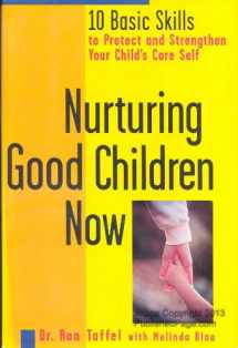 9781582380094-1582380090-Nurturing Good Children Now: 10 Basic Skills to Protect and Strengthen Your Child's Core Self