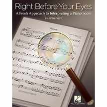 9781480364035-1480364037-Right Before Your Eyes: A Fresh Approach to Interpreting a Piano Score