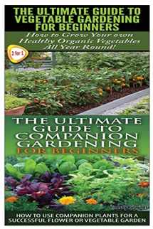 9781503205963-1503205967-The Ultimate Guide to Vegetable Gardening for Beginners & The Ultimate Guide to Companion Gardening for Beginners (Gardening Box Set)