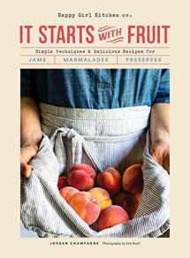 9781452173580-1452173583-It Starts with Fruit: Simple Techniques and Delicious Recipes for Jams, Marmalades, and Preserves (73 Easy Canning and Preserving Recipes, Beginners Guide to Making Jam)