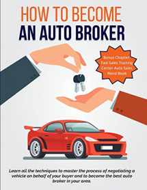 9781729755853-1729755852-How To Become An Auto Broker: Learn all the techniques to master the process of negotiating a vehicle on behalf of your buyer and to become the best auto broker in your area.