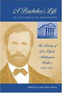 9781572332836-1572332832-A Bachelor's Life In Antebellum Mississippi: The Diary Of Dr. Elijah Millington Walker