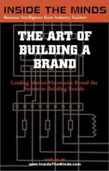 9781587621222-1587621223-The Art of Building a Brand: CEOs from BBDO Worldwide, Global Fluency, Stanton Crenshaw Communications & More on the Secrets Behind Successful Branding Strategies (Inside the Minds Series)