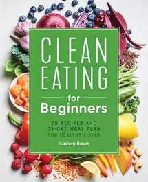 9781648764592-1648764592-Clean Eating for Beginners: 75 Recipes and 21-Day Meal Plan for Healthy Living