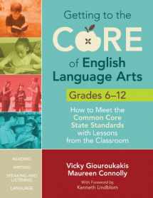 9781452218816-1452218811-Getting to the Core of English Language Arts, Grades 6-12: How to Meet the Common Core State Standards with Lessons from the Classroom