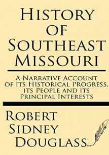 9781628451474-1628451475-History of Southeast Missouri: A Narrative Account of its Historical Progress, its People and its Principal Interests