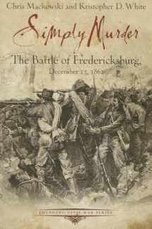 9781611211467-1611211468-Simply Murder: The Battle of Fredericksburg, December 13, 1862 (Emerging Civil War Series)