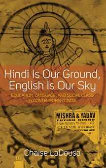 9781782382324-1782382321-Hindi Is Our Ground, English Is Our Sky: Education, Language, and Social Class in Contemporary India