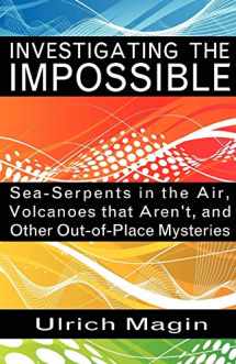 9781933665528-1933665521-Investigating the Impossible: Sea-Serpents in the Air, Volcanoes that Aren't, and Other Out-of-Place Mysteries