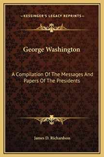 9781169311244-1169311245-George Washington: A Compilation Of The Messages And Papers Of The Presidents