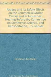 9780756715625-0756715628-Fatigue and Its Safety Effects on the Commercial Motor Carrier and Rr Industries: Hearing Before the Committee on Commerce, Science, and Transportation, U.S. Senate