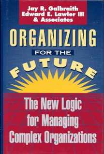 9781555425289-1555425283-Organizing for the Future: The New Logic for Managing Complex Organizations (Jossey Bass Business & Management Series)