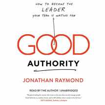 9781504776554-1504776550-Good Authority: How to Become the Leader Your Team Is Waiting for
