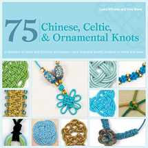 9780312675318-0312675313-75 Chinese, Celtic & Ornamental Knots: A Directory of Knots and Knotting Techniques--Plus Exquisite Jewelry Projects to Make and Wear