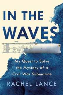 9781524744151-1524744158-In the Waves: My Quest to Solve the Mystery of a Civil War Submarine